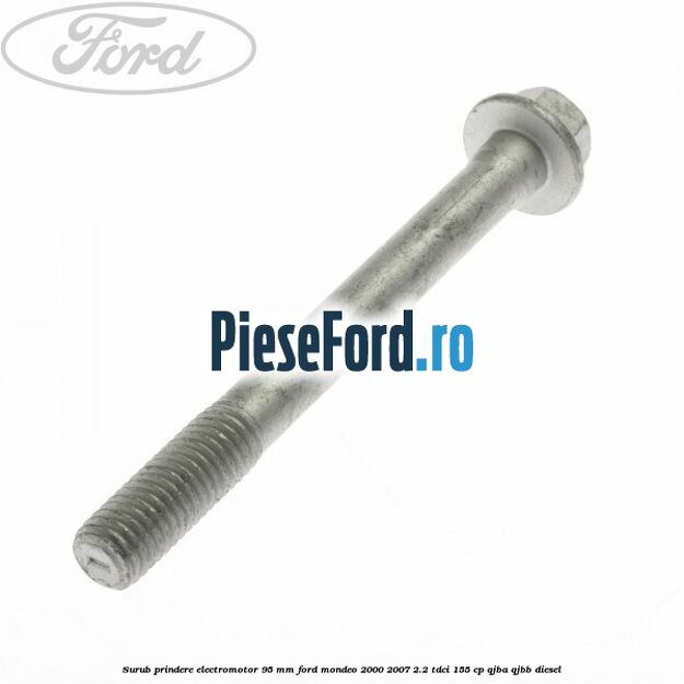 Surub prindere electromotor 95 mm Ford Mondeo 2000-2007 2.2 TDCi 155 cp QJBA, QJBB diesel