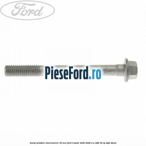 Surub prindere electromotor 95 mm Ford Transit 2000-2006 2.4 TDdi 90 cp D2FE diesel