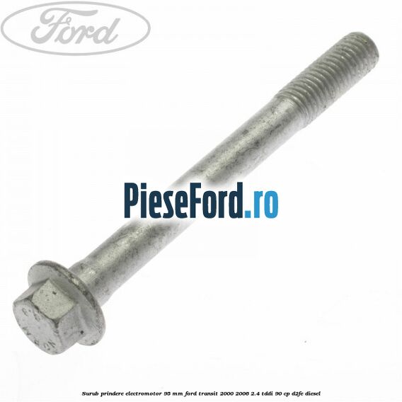 Surub prindere electromotor 95 mm Ford Transit 2000-2006 2.4 TDdi 90 cp D2FE diesel