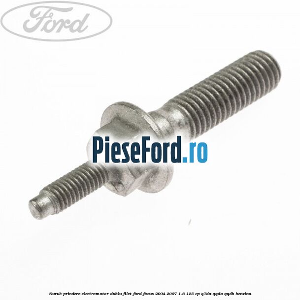 Surub prindere electromotor dublu filet Ford Focus 2004-2007 1.8 125 cp Q7DA, QQDA, QQDB benzina