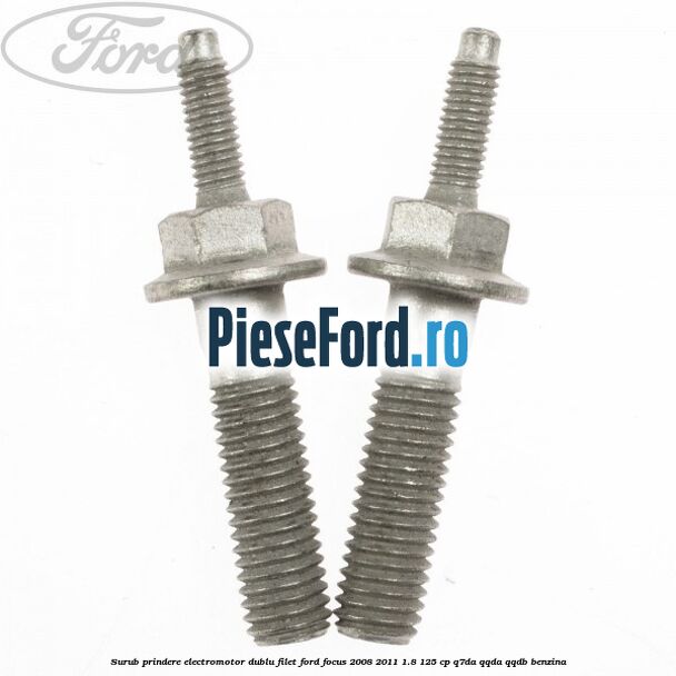 Surub prindere electromotor dublu filet Ford Focus 2008-2011 1.8 125 cp Surub prindere electromotor dublu filet Ford Focus 2008-2011 1.8 125 cp Q7DA, QQDA, QQDB benzina