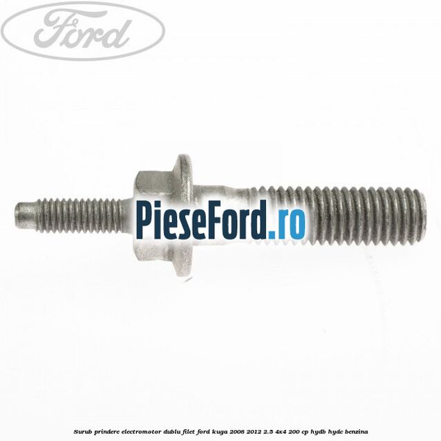 Surub prindere electromotor dublu filet Ford Kuga 2008-2012 2.5 4x4 200 cp HYDB, HYDC benzina