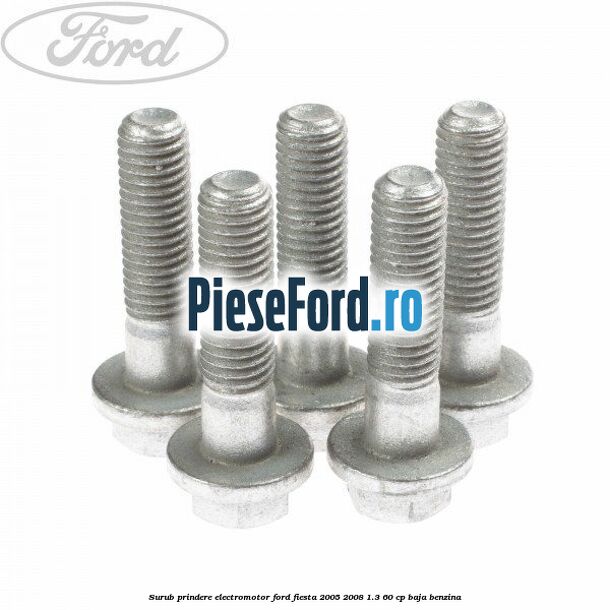 Surub prindere electromotor Ford Fiesta 2005-2008 1.3 60 cp BAJA benzina