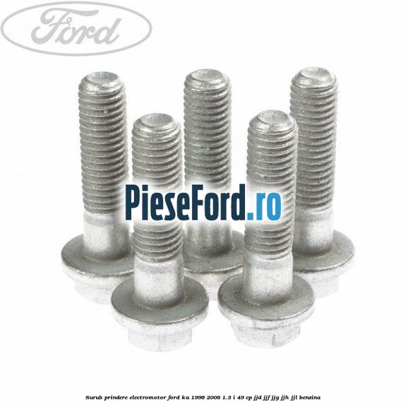 Surub prindere electromotor Ford Ka 1996-2008 1.3 i 49 cp JJD, JJF, JJG, JJH, JJL benzina