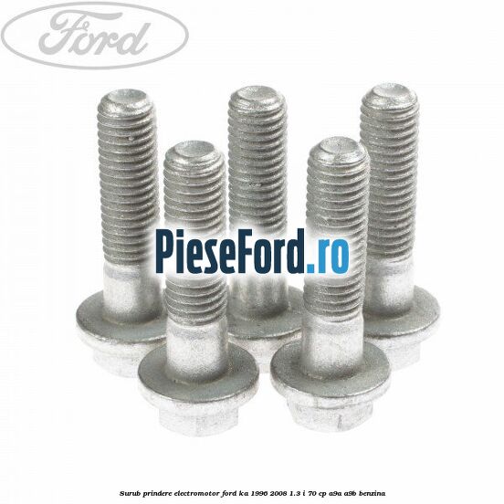 Surub prindere electromotor Ford Ka 1996-2008 1.3 i 70 cp Surub prindere electromotor Ford Ka 1996-2008 1.3 i 70 cp A9A, A9B benzina