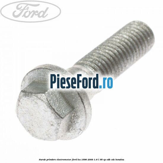 Surub prindere electromotor Ford Ka 1996-2008 1.6 i 95 cp Surub prindere electromotor Ford Ka 1996-2008 1.6 i 95 cp CDB, CDC benzina
