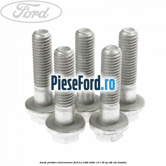 Surub prindere electromotor Ford Ka 1996-2008 1.6 i 95 cp Surub prindere electromotor Ford Ka 1996-2008 1.6 i 95 cp CDB, CDC benzina