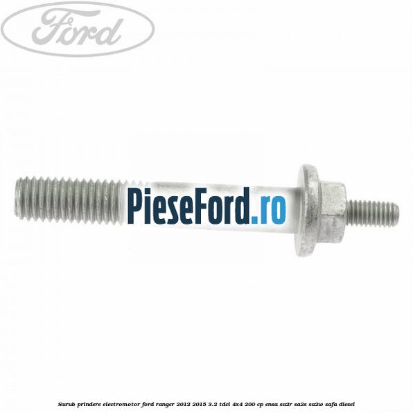 Surub prindere electromotor Ford Ranger 2012-2015 3.2 TDCi 4x4 200 cp ENSA, SA2R, SA2S, SA2W, SAFA diesel