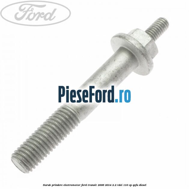 Surub prindere electromotor Ford Transit 2006-2014 2.2 TDCi 110 cp