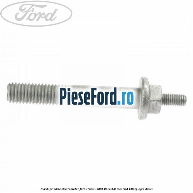 Surub prindere electromotor Ford Transit 2006-2014 2.2 TDCi RWD 125 cp CYRA diesel