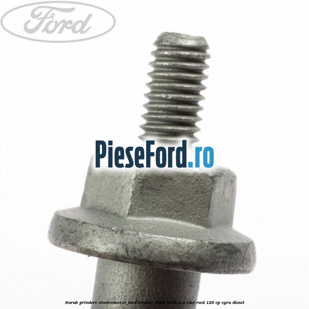 Surub prindere electromotor Ford Transit 2006-2014 2.2 TDCi RWD 125 cp CYRA diesel