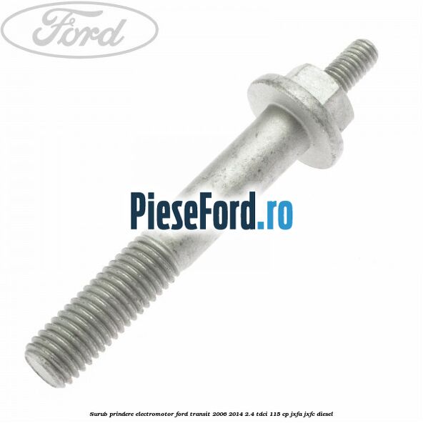 Surub prindere electromotor Ford Transit 2006-2014 2.4 TDCi 115 cp JXFA, JXFC diesel