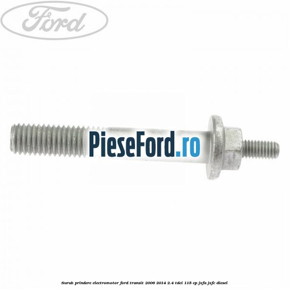 Surub prindere electromotor Ford Transit 2006-2014 2.4 TDCi 115 cp JXFA, JXFC diesel
