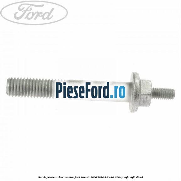 Surub prindere electromotor Ford Transit 2006-2014 3.2 TDCi 200 cp SAFA, SAFB diesel