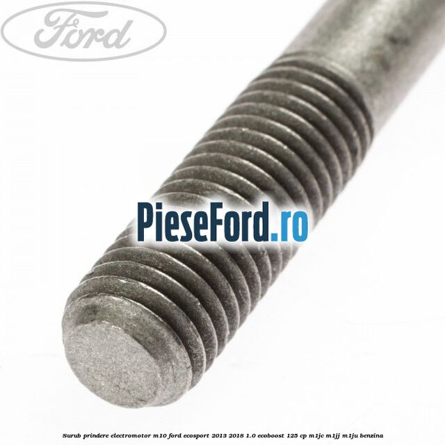 Surub prindere electromotor M10 Ford EcoSport 2013-2018 1.0 EcoBoost 125 cp M1JC, M1JJ, M1JU benzina