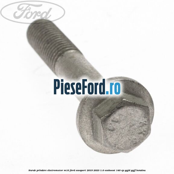 Surub prindere electromotor M10 Ford EcoSport 2019-2023 1.0 EcoBoost 140 cp Surub prindere electromotor M10 Ford EcoSport 2019-2023 1.0 EcoBoost 140 cp YYJD, YYJF benzina