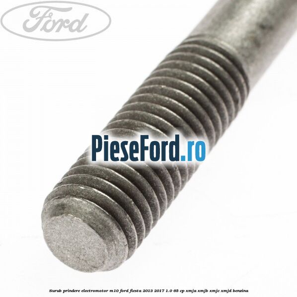 Surub prindere electromotor M10 Ford Fiesta 2013-2017 1.0 65 cp XMJA, XMJB, XMJC, XMJD benzina