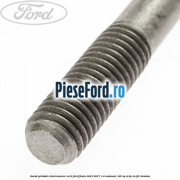 Surub prindere electromotor M10 Ford Fiesta 2013-2017 1.0 EcoBoost 125 cp Surub prindere electromotor M10 Ford Fiesta 2013-2017 1.0 EcoBoost 125 cp M1JE, M1JH benzina