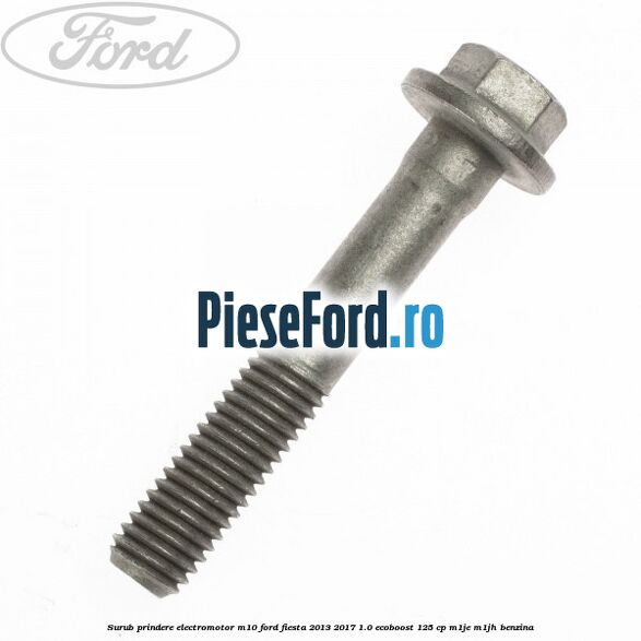 Surub prindere electromotor M10 Ford Fiesta 2013-2017 1.0 EcoBoost 125 cp Surub prindere electromotor M10 Ford Fiesta 2013-2017 1.0 EcoBoost 125 cp M1JE, M1JH benzina