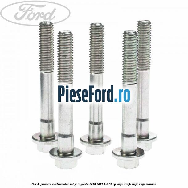 Surub prindere electromotor M8 Ford Fiesta 2013-2017 1.0 65 cp XMJA, XMJB, XMJC, XMJD benzina