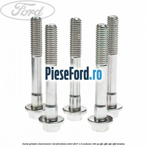 Surub prindere electromotor M8 Ford Fiesta 2013-2017 1.0 EcoBoost 100 cp Surub prindere electromotor M8 Ford Fiesta 2013-2017 1.0 EcoBoost 100 cp SFJA, SFJB, SFJC, SFJD benzina