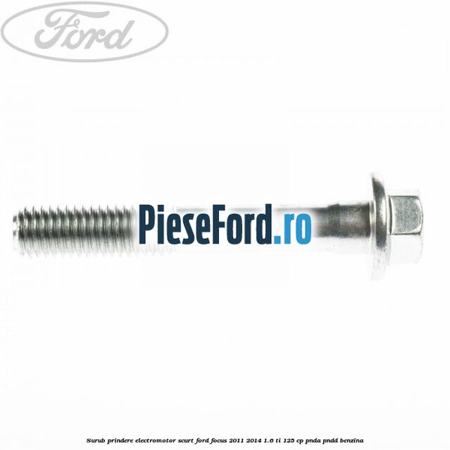 Surub prindere electromotor scurt Ford Focus 2011-2014 1.6 Ti 125 cp PNDA, PNDD benzina