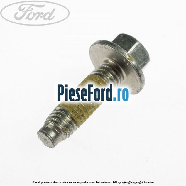 Surub prindere electrovalva ax came Ford B-Max 1.0 EcoBoost 100 cp SFJA, SFJB, SFJC, SFJD benzina