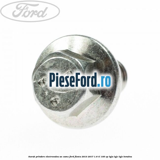 Surub prindere electrovalva ax came Ford Fiesta 2013-2017 1.6 Ti 105 cp IQJA, IQJC, IQJE benzina