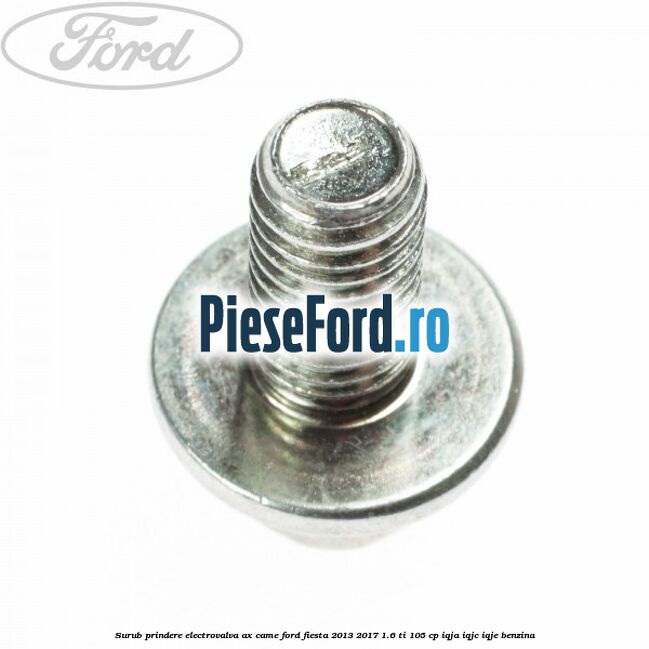 Surub prindere electrovalva ax came Ford Fiesta 2013-2017 1.6 Ti 105 cp IQJA, IQJC, IQJE benzina