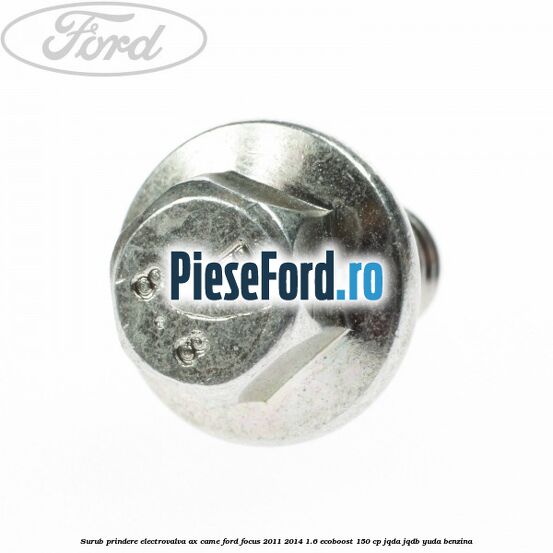 Surub prindere electrovalva ax came Ford Focus 2011-2014 1.6 EcoBoost 150 cp JQDA, JQDB, YUDA benzina