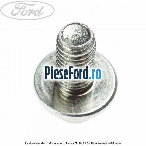 Surub prindere electrovalva ax came Ford Focus 2014-2018 1.6 Ti 105 cp Surub prindere electrovalva ax came Ford Focus 2014-2018 1.6 Ti 105 cp IQDA, IQDB, IQDC benzina