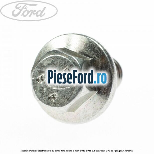 Surub prindere electrovalva ax came Ford Grand C-Max 2011-2015 1.6 EcoBoost 150 cp Surub prindere electrovalva ax came Ford Grand C-Max 2011-2015 1.6 EcoBoost 150 cp JQDA, JQDB benzina