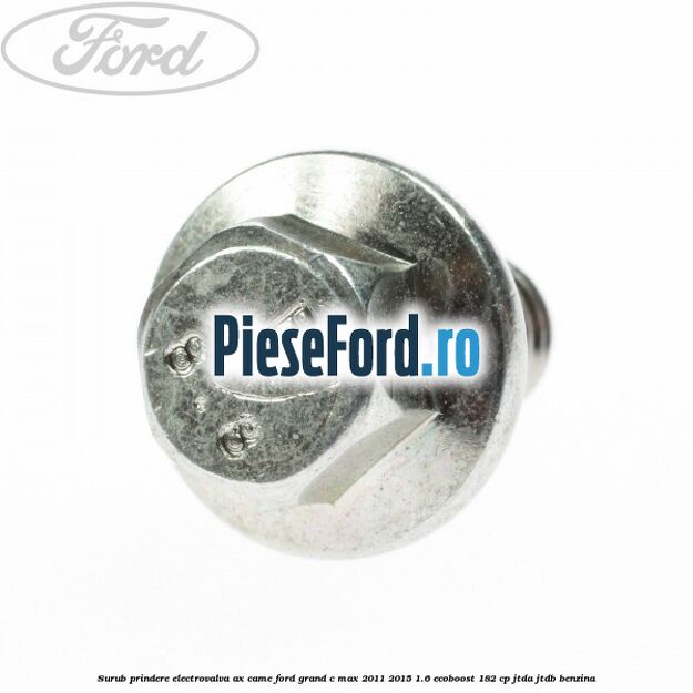 Surub prindere electrovalva ax came Ford Grand C-Max 2011-2015 1.6 EcoBoost 182 cp JTDA, JTDB benzina