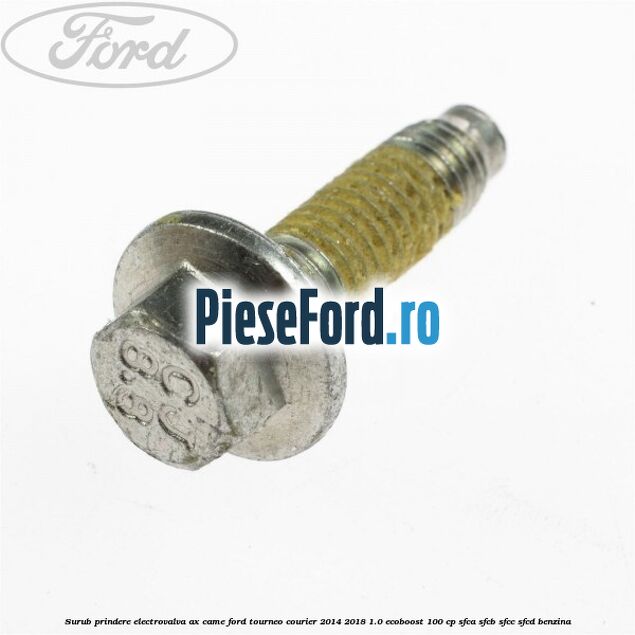 Surub prindere electrovalva ax came Ford Tourneo Courier 2014-2018 1.0 EcoBoost 100 cp SFCA, SFCB, SFCC, SFCD benzina