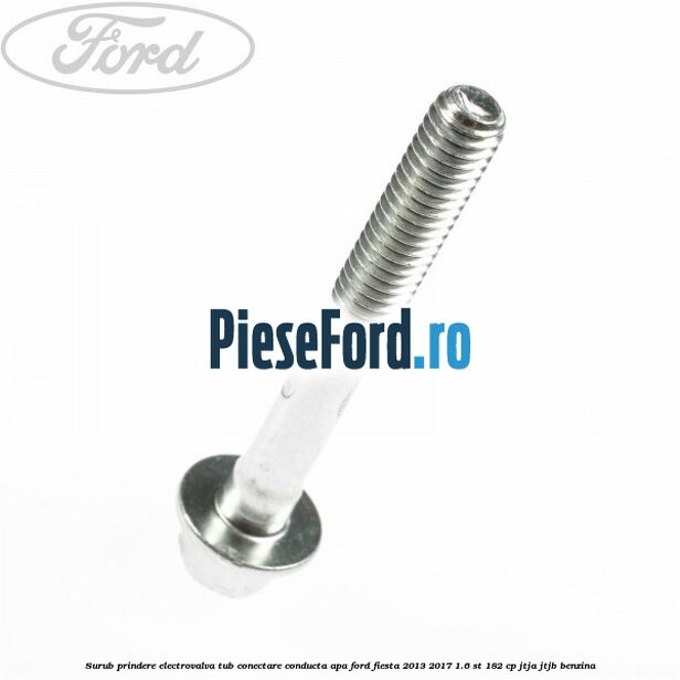 Surub prindere electrovalva tub conectare conducta apa Ford Fiesta 2013-2017 1.6 ST 182 cp JTJA, JTJB benzina