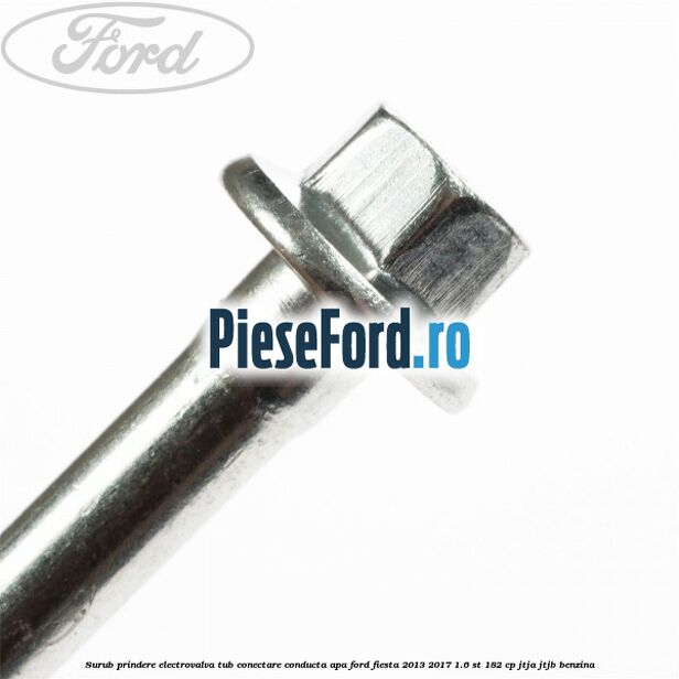 Surub prindere electrovalva tub conectare conducta apa Ford Fiesta 2013-2017 1.6 ST 182 cp JTJA, JTJB benzina