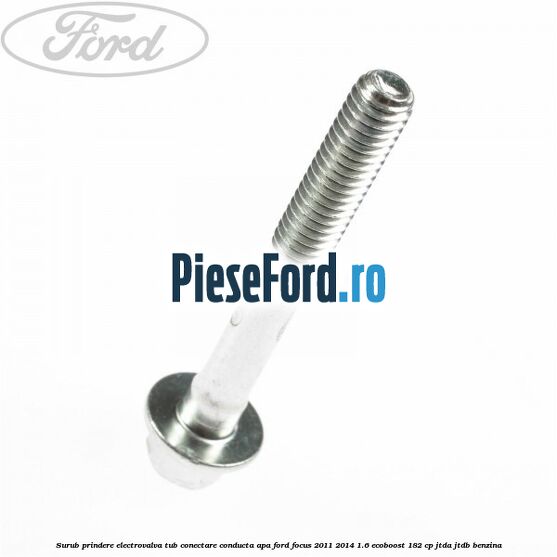Surub prindere electrovalva tub conectare conducta apa Ford Focus 2011-2014 1.6 EcoBoost 182 cp Surub prindere electrovalva tub conectare conducta apa Ford Focus 2011-2014 1.6 EcoBoost 182 cp JTDA, JTDB benzina