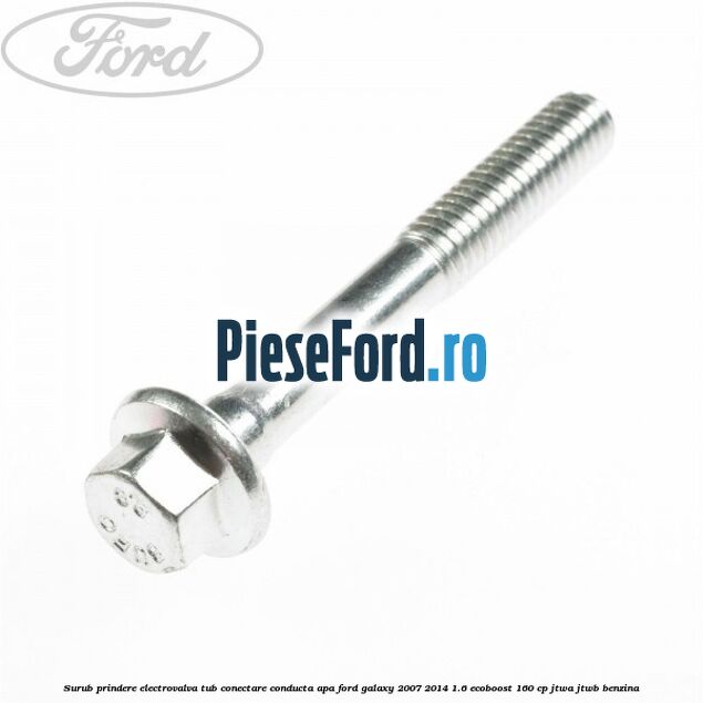 Surub prindere electrovalva tub conectare conducta apa Ford Galaxy 2007-2014 1.6 EcoBoost 160 cp JTWA, JTWB benzina
