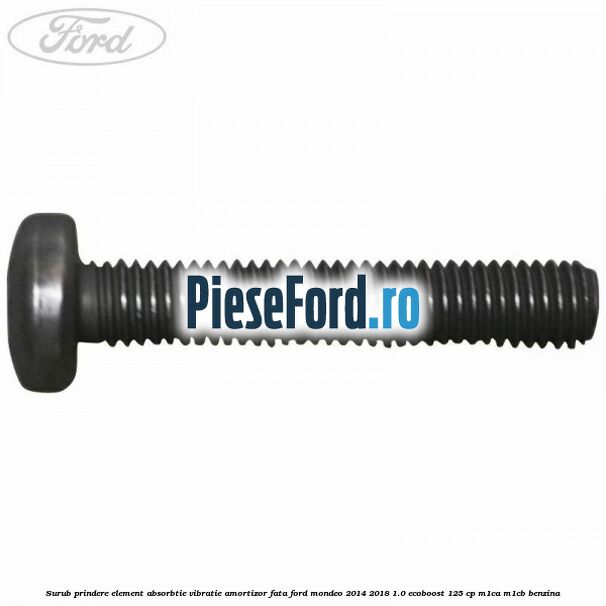 Surub prindere element absorbtie vibratie amortizor fata Ford Mondeo 2014-2018 1.0 EcoBoost 125 cp M1CA, M1CB benzina