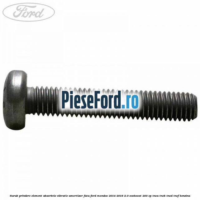Surub prindere element absorbtie vibratie amortizor fata Ford Mondeo 2014-2018 2.0 EcoBoost 203 cp TNCA, TNCB, TNCD, TNCF benzina