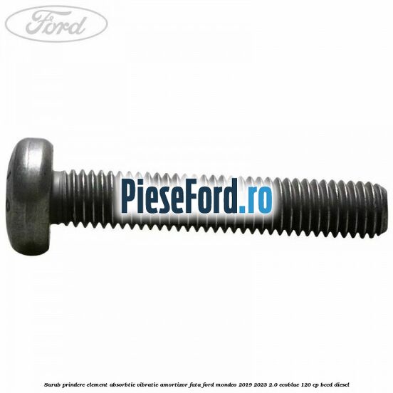 Surub prindere element absorbtie vibratie amortizor fata Ford Mondeo 2019-2023 2.0 EcoBlue 120 cp BCCD diesel