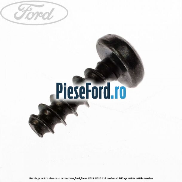 Surub prindere elemente aeroterma Ford Focus 2014-2018 1.5 EcoBoost 150 cp M8DA, M8DB benzina