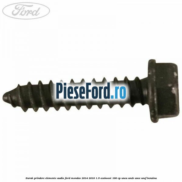 Surub prindere elemente audio Ford Mondeo 2014-2018 1.5 EcoBoost 160 cp UNCA, UNCB, UNCE, UNCF benzina