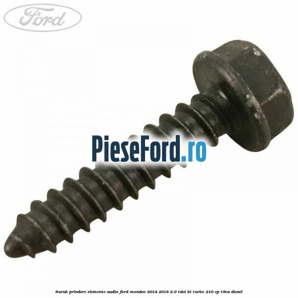 Surub prindere elemente audio Ford Mondeo 2014-2018 2.0 TDCi Bi-Turbo 210 cp