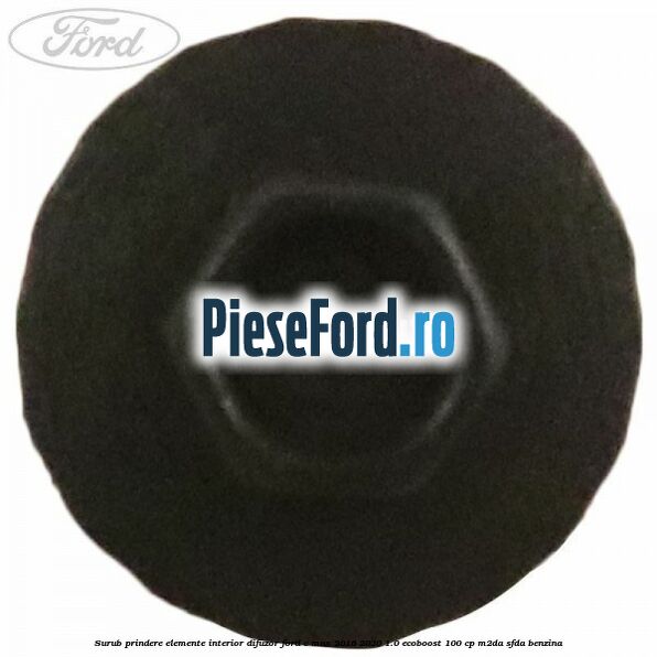 Surub prindere elemente interior, difuzor Ford C-Max 2016-2020 1.0 EcoBoost 100 cp M2DA, SFDA benzina