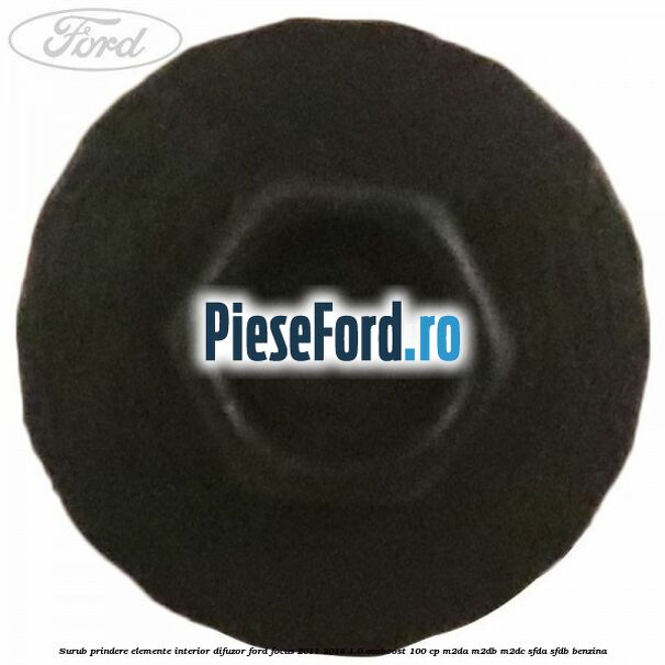 Surub prindere elemente interior, difuzor Ford Focus 2011-2014 1.0 EcoBoost 100 cp M2DA, M2DB, M2DC, SFDA, SFDB benzina