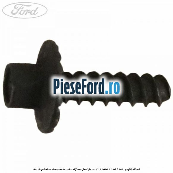 Surub prindere elemente interior, difuzor Ford Focus 2011-2014 2.0 TDCi 140 cp Surub prindere elemente interior, difuzor Ford Focus 2011-2014 2.0 TDCi 140 cp UFDB diesel