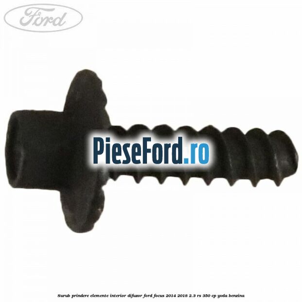 Surub prindere elemente interior, difuzor Ford Focus 2014-2018 2.3 RS 350 cp Surub prindere elemente interior, difuzor Ford Focus 2014-2018 2.3 RS 350 cp YVDA benzina