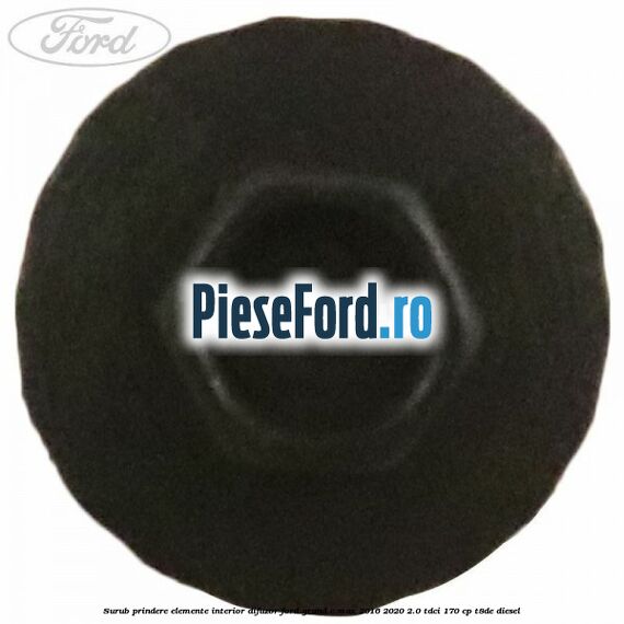 Surub prindere elemente interior, difuzor Ford Grand C-Max 2016-2020 2.0 TDCi 170 cp T8DE diesel
