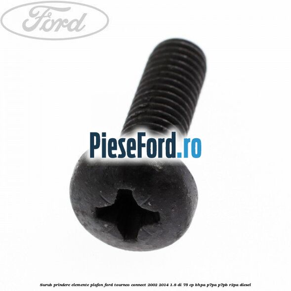 Surub prindere elemente plafon Ford Tourneo Connect 2002-2014 1.8 Di 75 cp BHPA, P7PA, P7PB, R2PA diesel